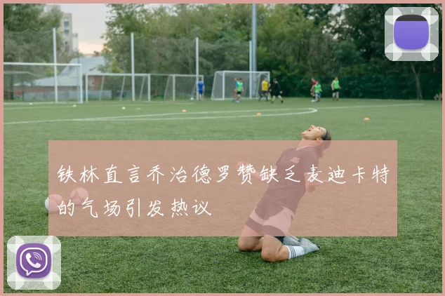铁林直言乔治德罗赞缺乏麦迪卡特的气场引发热议