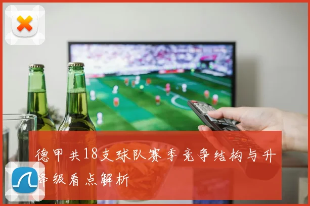 德甲共18支球队赛季竞争结构与升降级看点解析