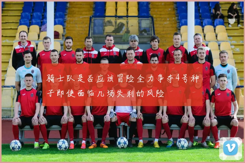 骑士队是否应该冒险全力争夺4号种子即使面临几场失利的风险